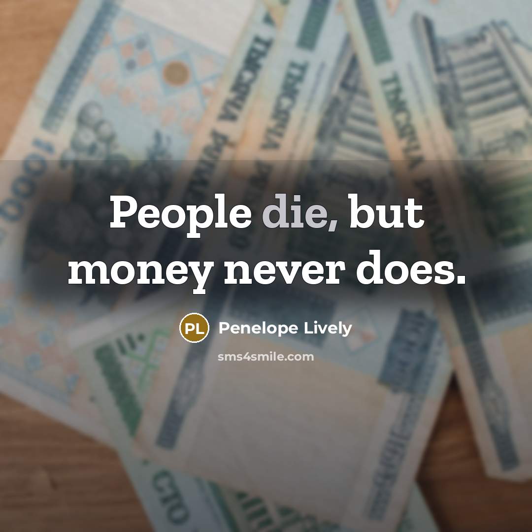 “People die, but money never does.…” quote by Penelope Lively