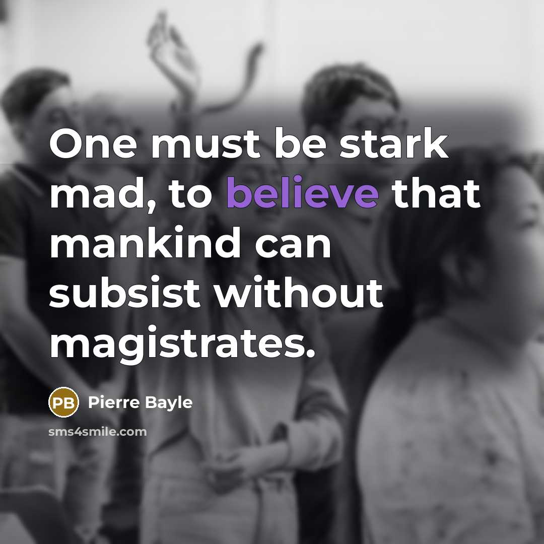 “One must be stark mad, to believe that mankind can…” quote by Pierre Bayle