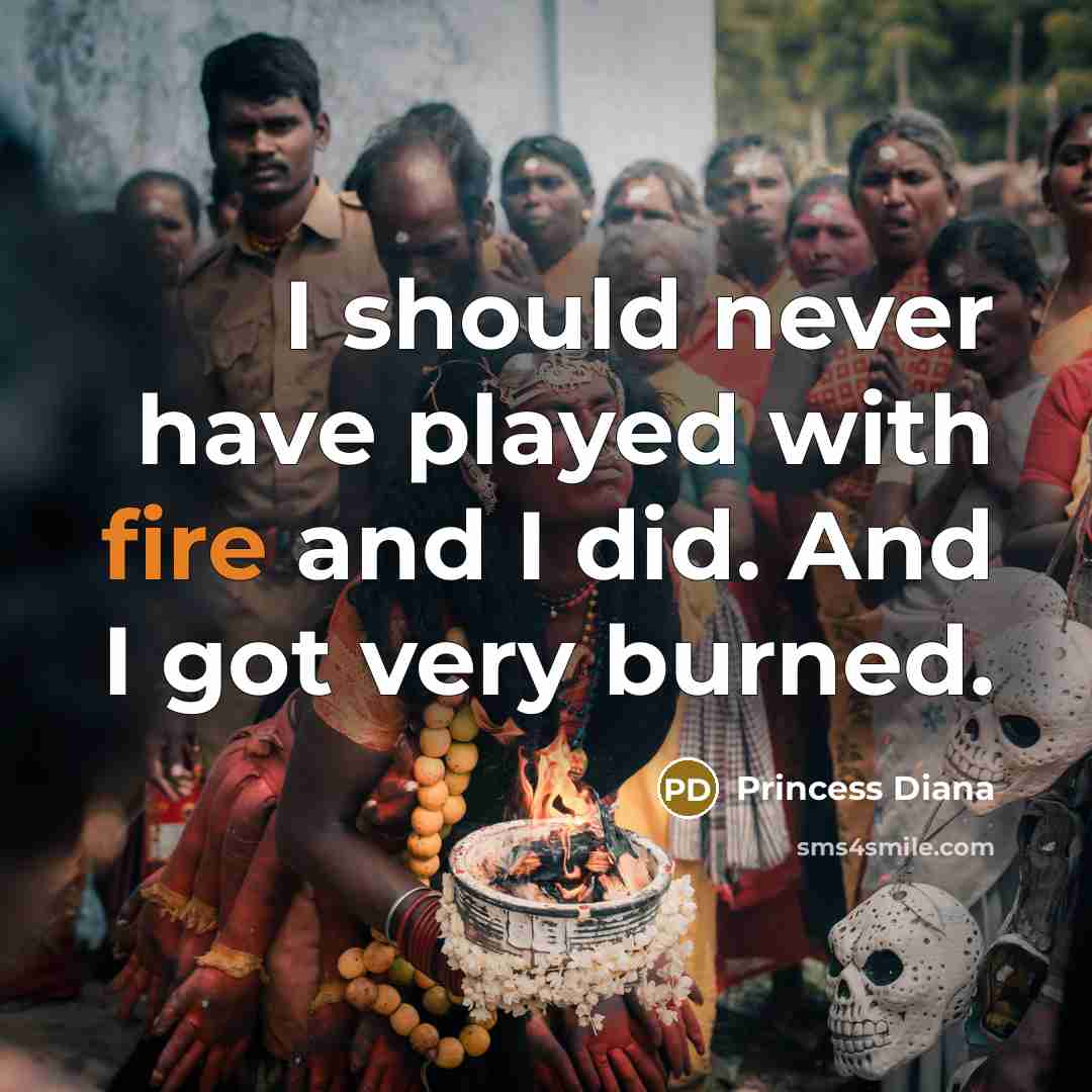 “I should never have played with fire and I did.…” quote by Princess Diana