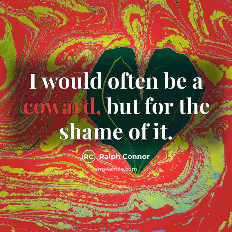 “I would often be a coward, but for the shame…” quote by Ralph Connor