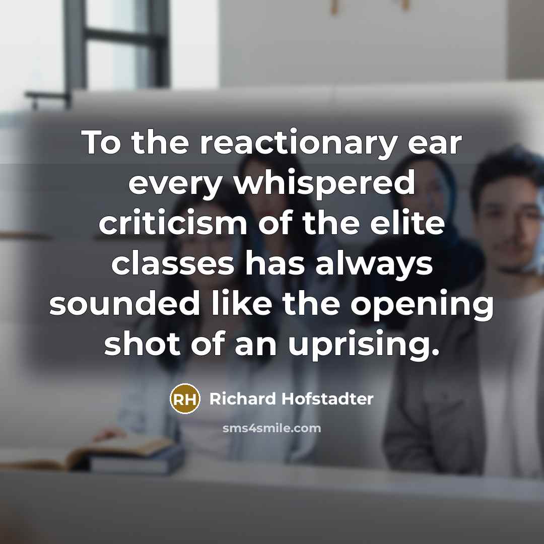 “To the reactionary ear every whispered criticism of the elite…” quote by Richard Hofstadter