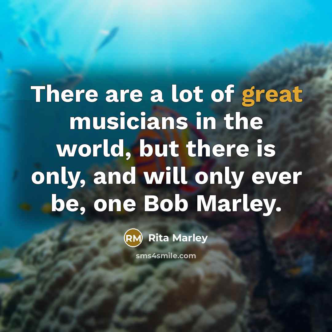 “There are a lot of great musicians in the world,…” quote by Rita Marley