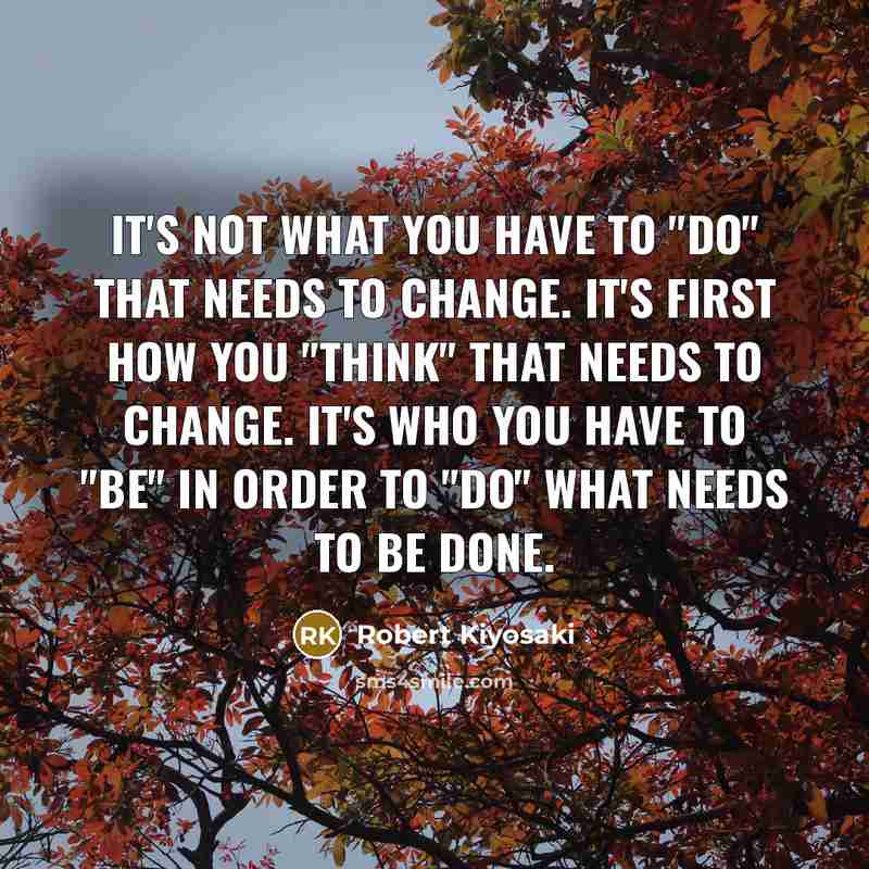 “It's not what you have to "do" that needs to…” quote by Robert Kiyosaki
