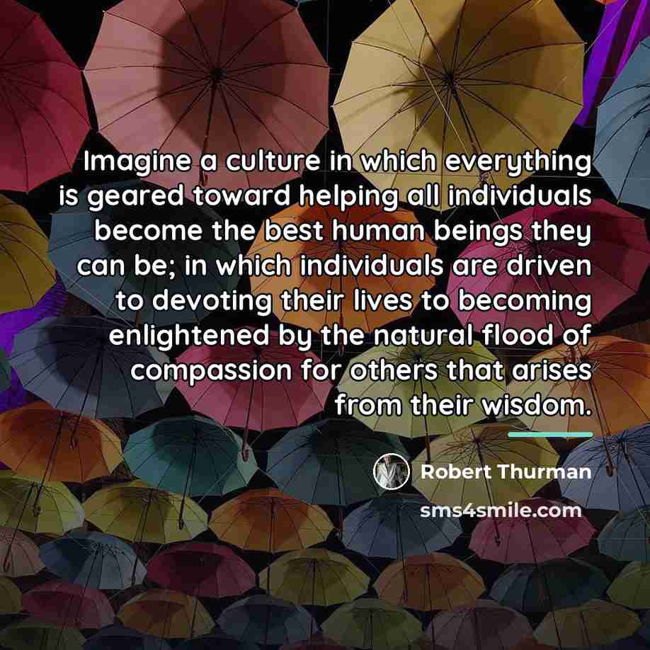 “Imagine a culture in which everything is geared toward helping…” quote by Robert Thurman