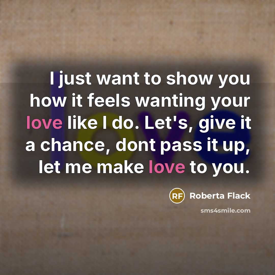 “I just want to show you how it feels wanting…” quote by Roberta Flack