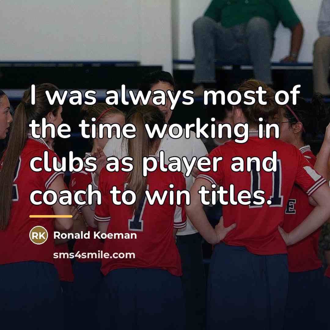 “I was always most of the time working in clubs…” quote by Ronald Koeman