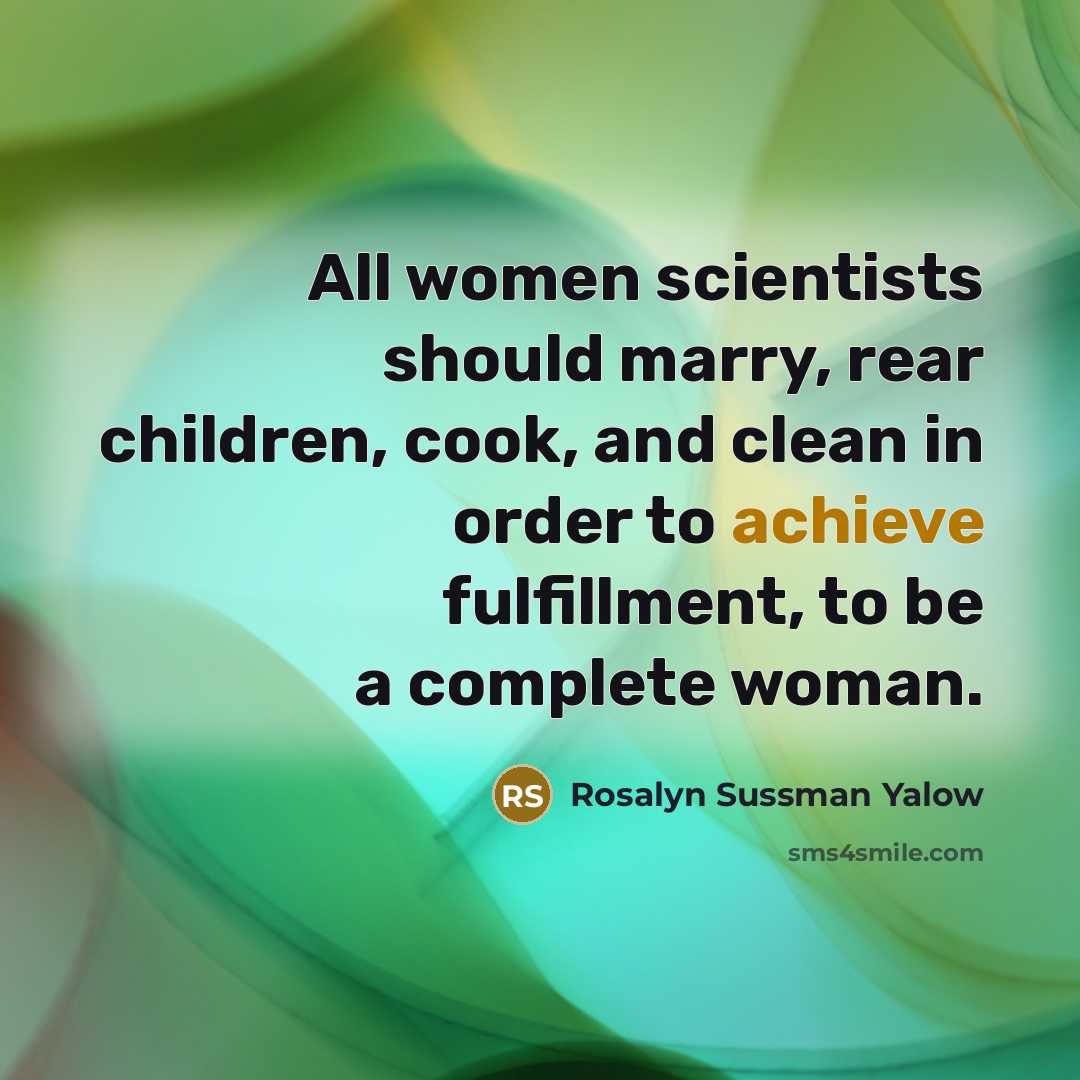 “All women scientists should marry, rear children, cook, and clean…” quote by Rosalyn Sussman Yalow