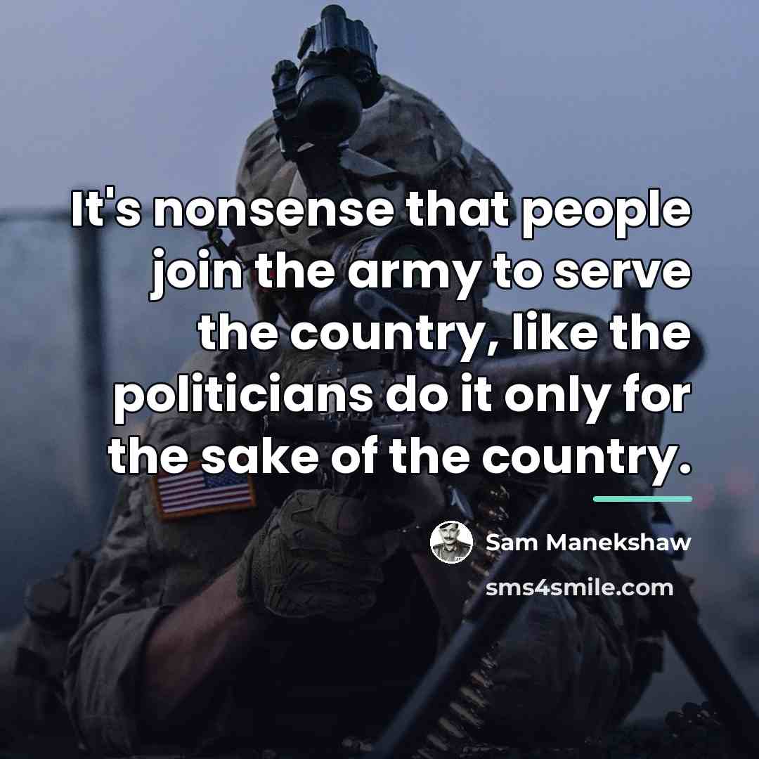 “It's nonsense that people join the army to serve the…” quote by Sam Manekshaw