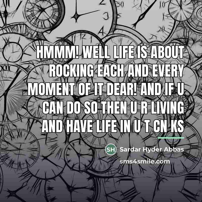 “Hmmm! well life is about rocking each and every moment…” quote by Sardar Hyder Abbas