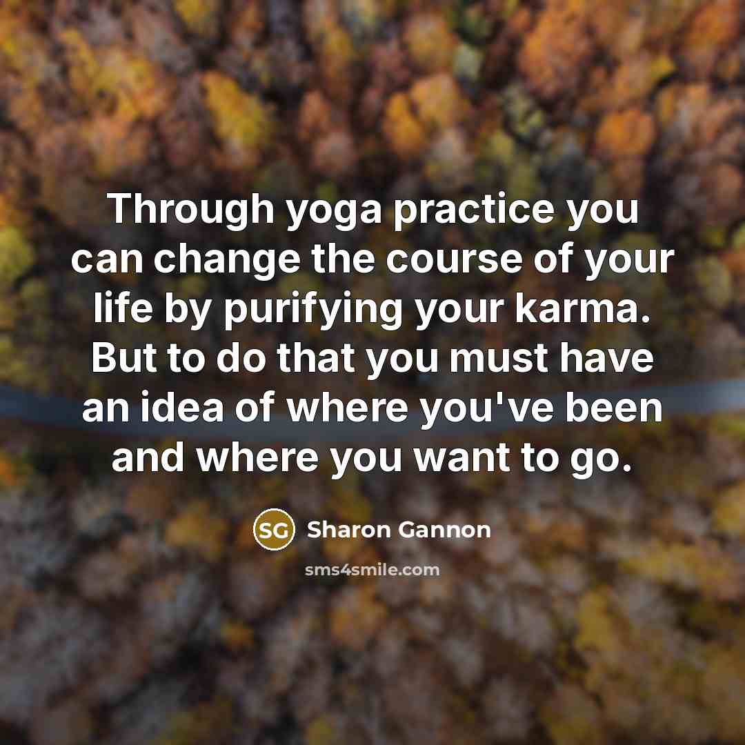 “Through yoga practice you can change the course of your…” quote by Sharon Gannon
