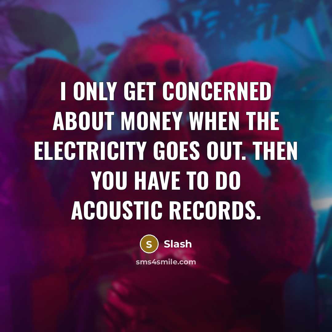 “I only get concerned about money when the electricity goes…” quote by Slash