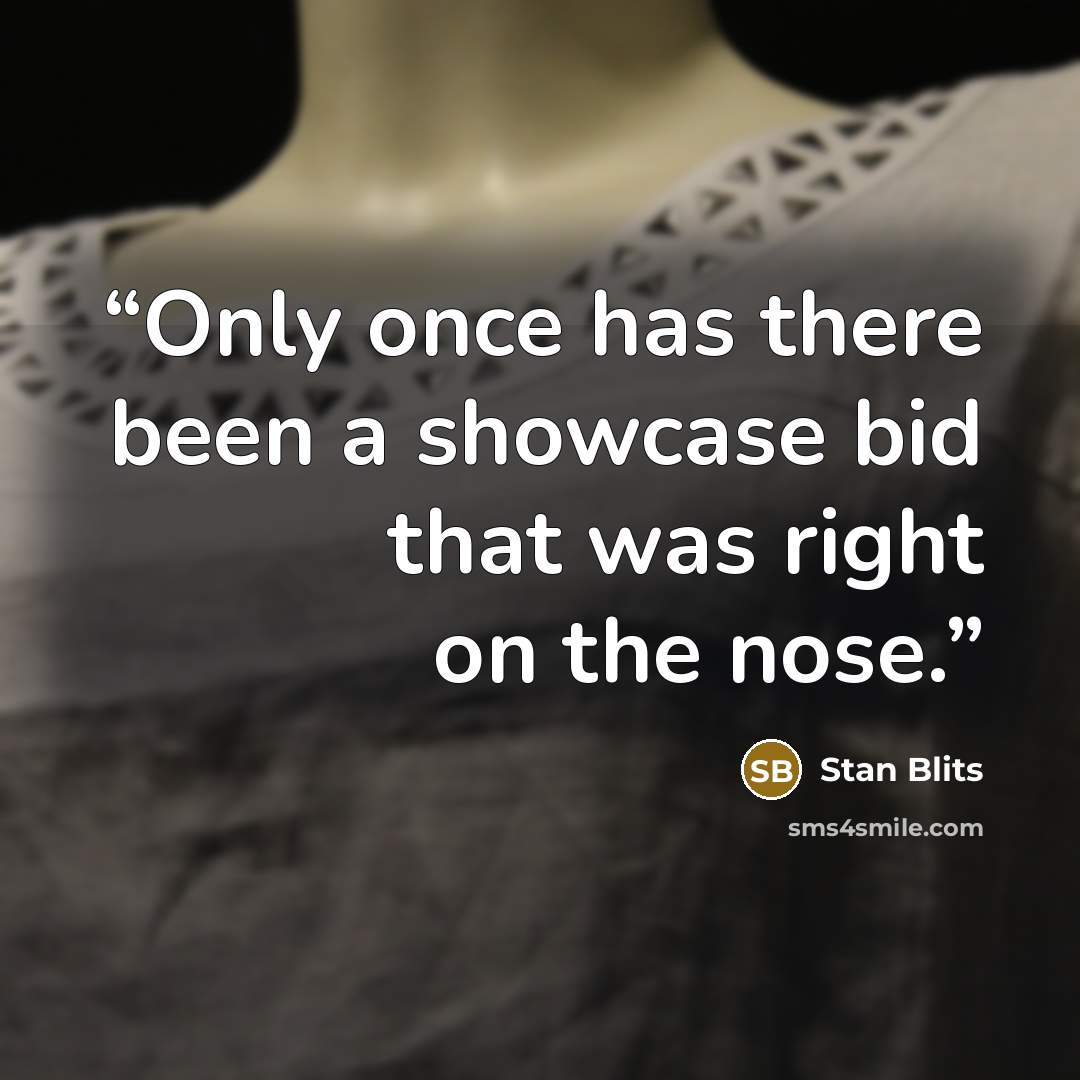 “Only once has there been a showcase bid that was right on the nose.” quote by Stan Blits