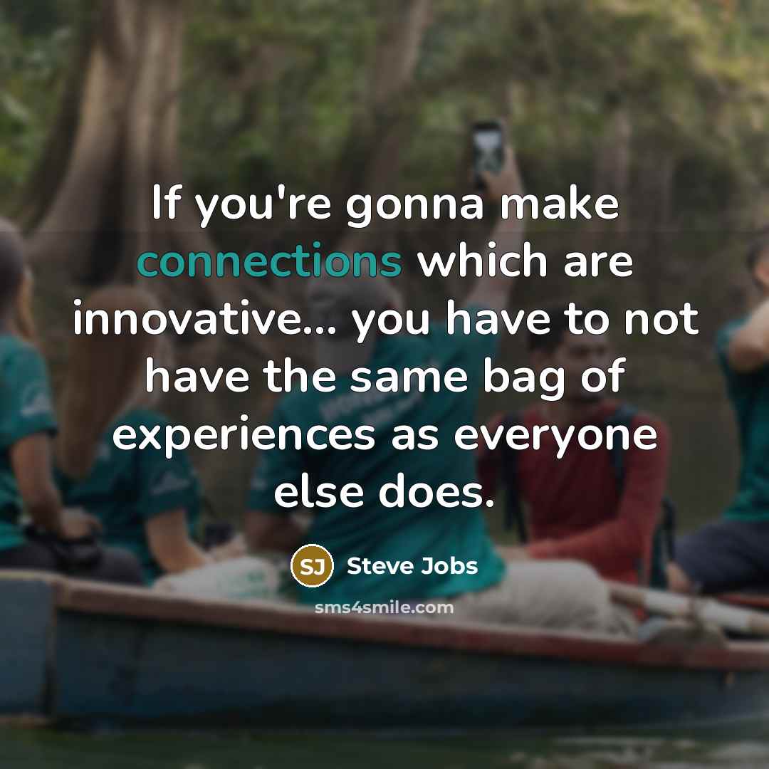 “If you're gonna make connections which are innovative... you have…” quote by Steve Jobs