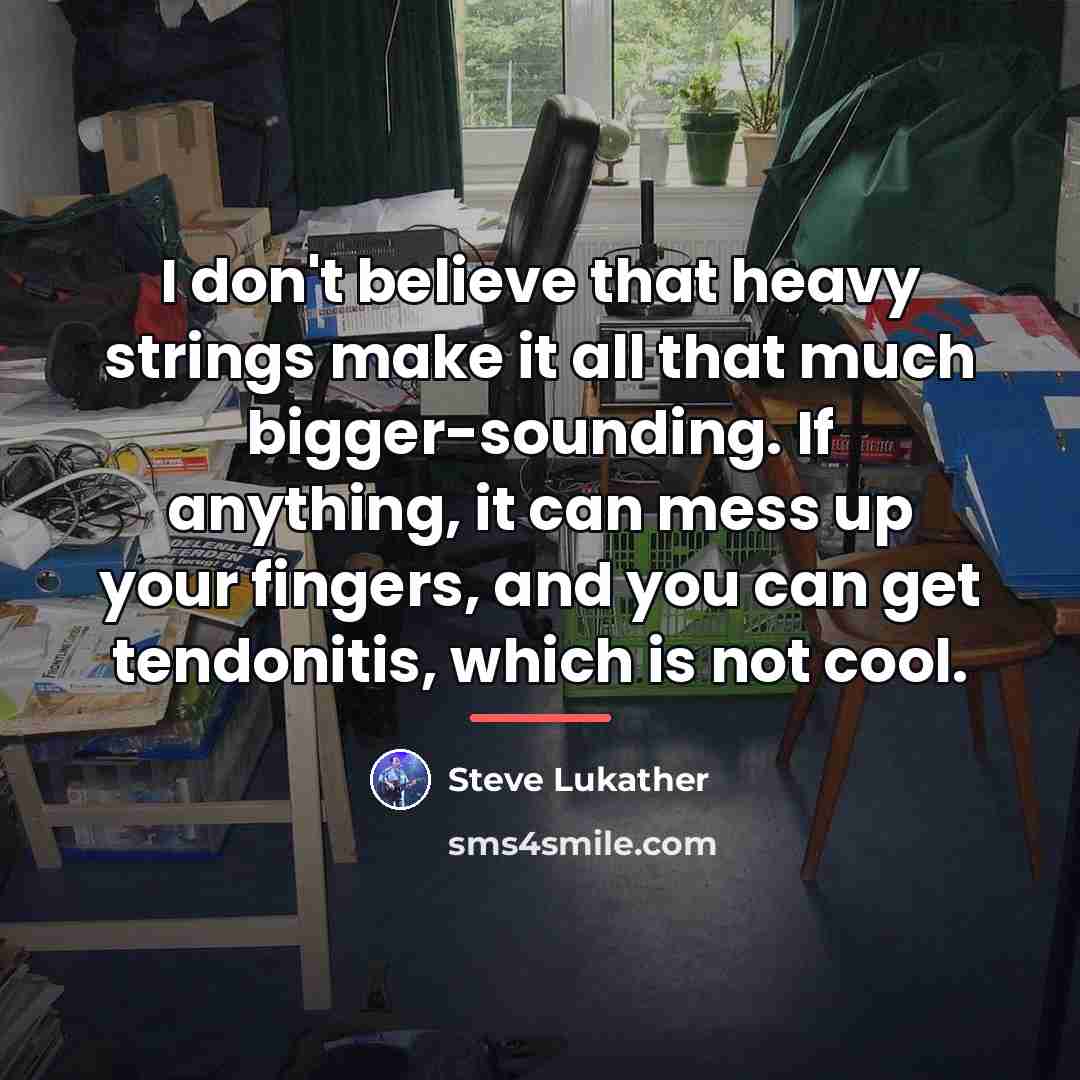 “I don't believe that heavy strings make it all that…” quote by Steve Lukather