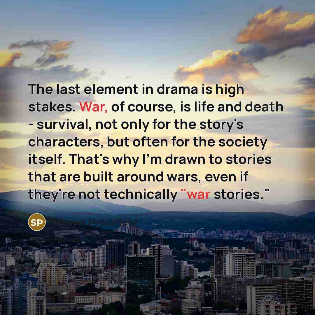 “The last element in drama is high stakes. War, of…” quote by Steven Pressfield