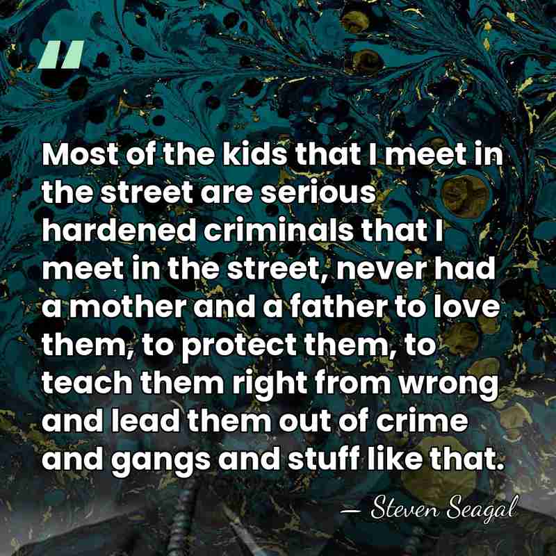 Most of the kids that I meet in the street are serious&hellip; - Steven Seagal