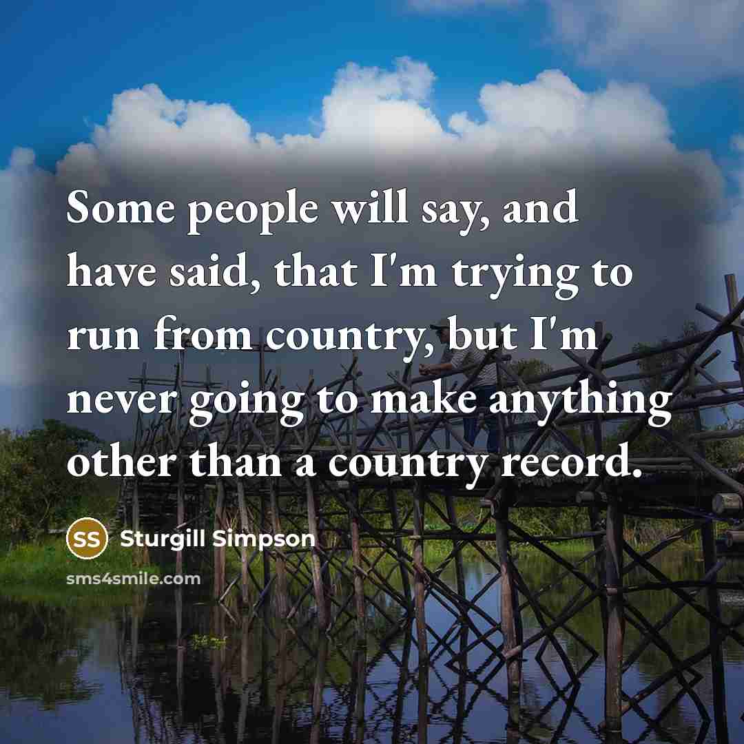 “Some people will say, and have said, that I'm trying…” quote by Sturgill Simpson