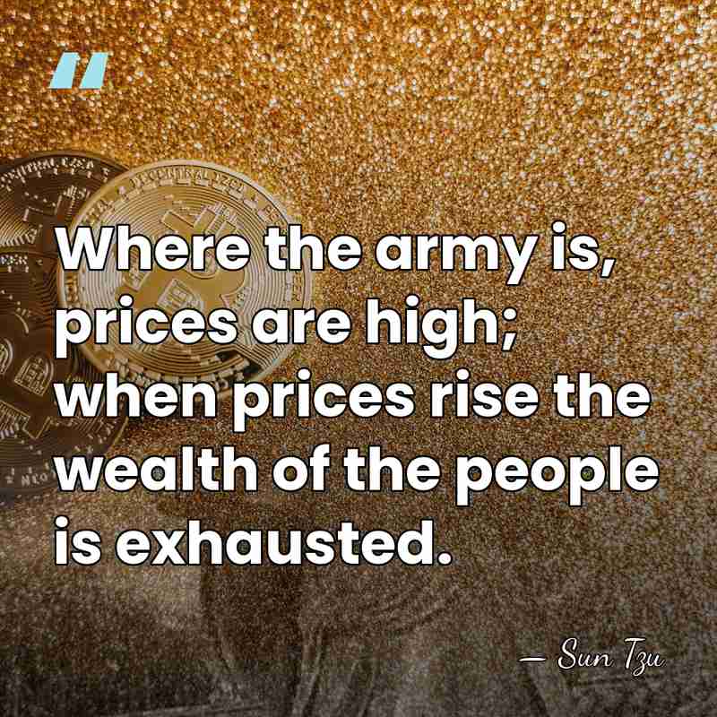 Where the army is, prices are high; when prices rise the wealth&hellip; - Sun Tzu
