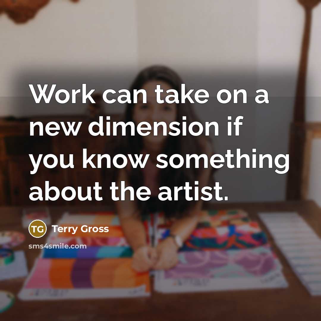 “Work can take on a new dimension if you know…” quote by Terry Gross