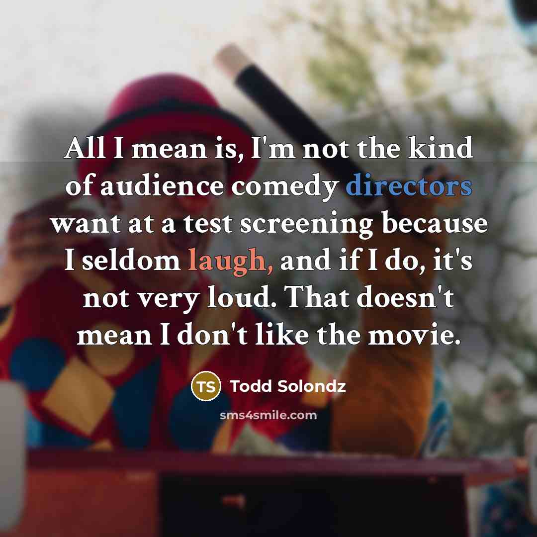 “All I mean is, I'm not the kind of audience…” quote by Todd Solondz