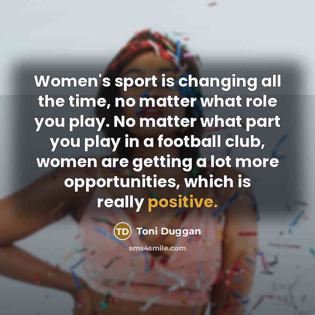 “Women's sport is changing all the time, no matter what…” quote by Toni Duggan