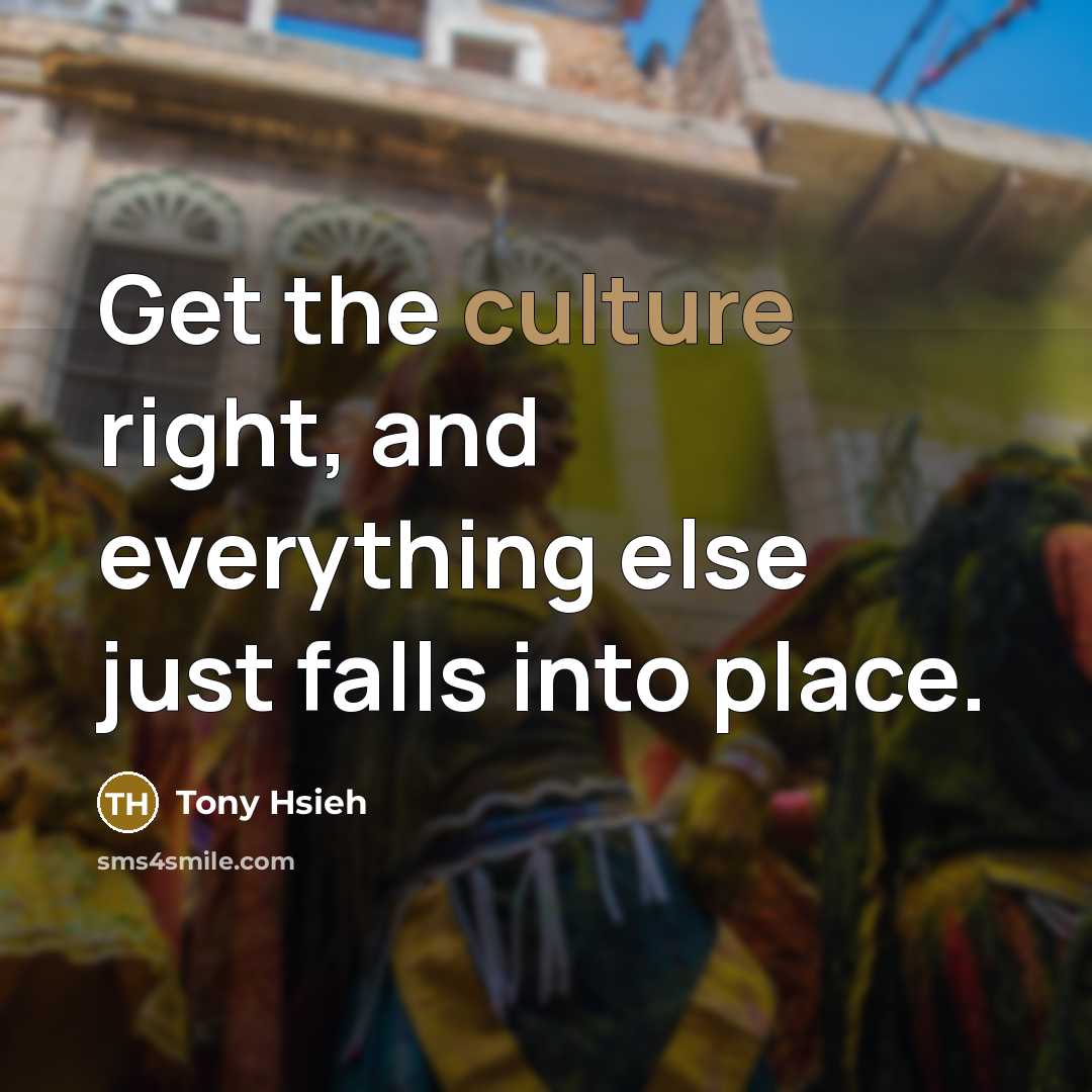 “Get the culture right, and everything else just falls into…” quote by Tony Hsieh