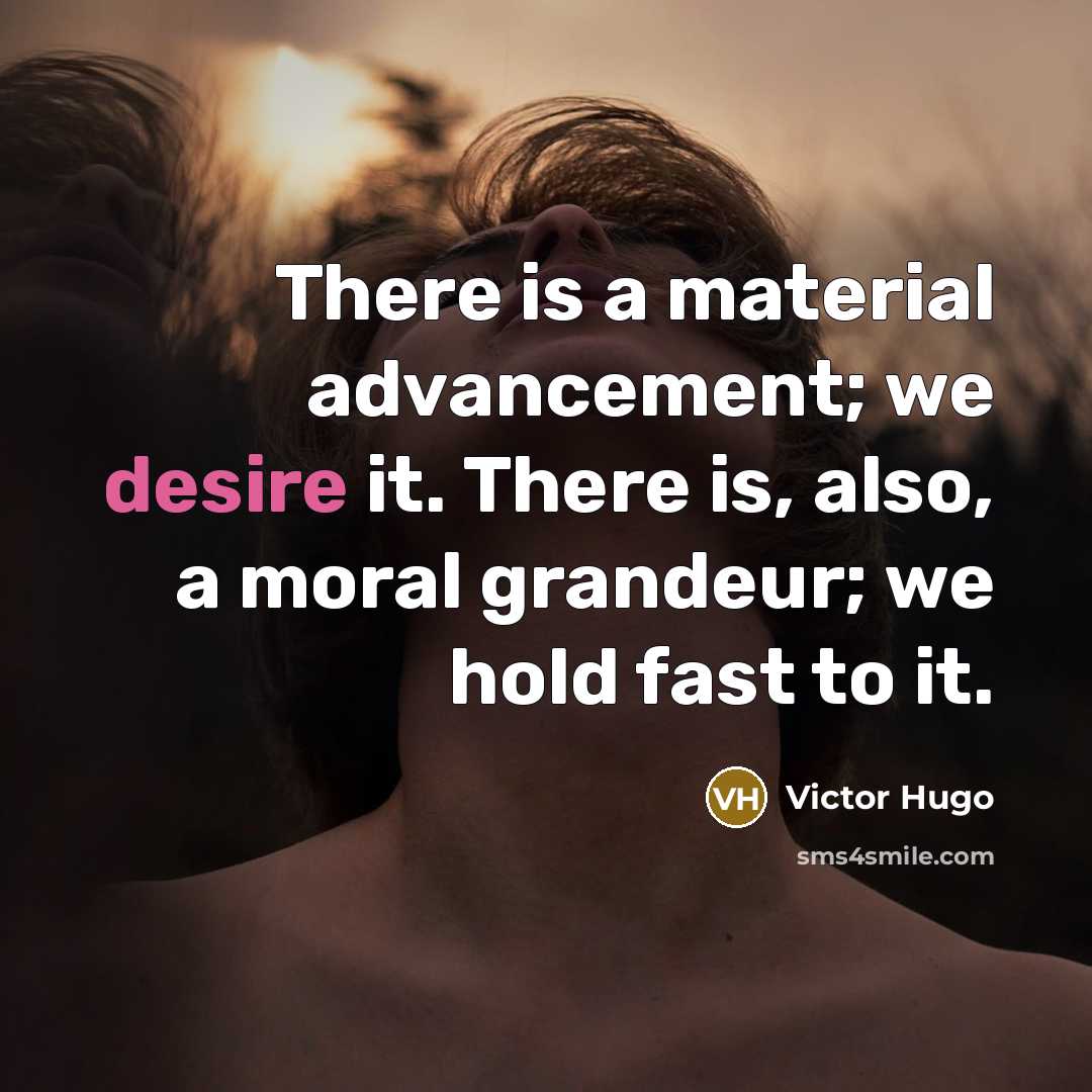 “There is a material advancement; we desire it. There is,…” quote by Victor Hugo