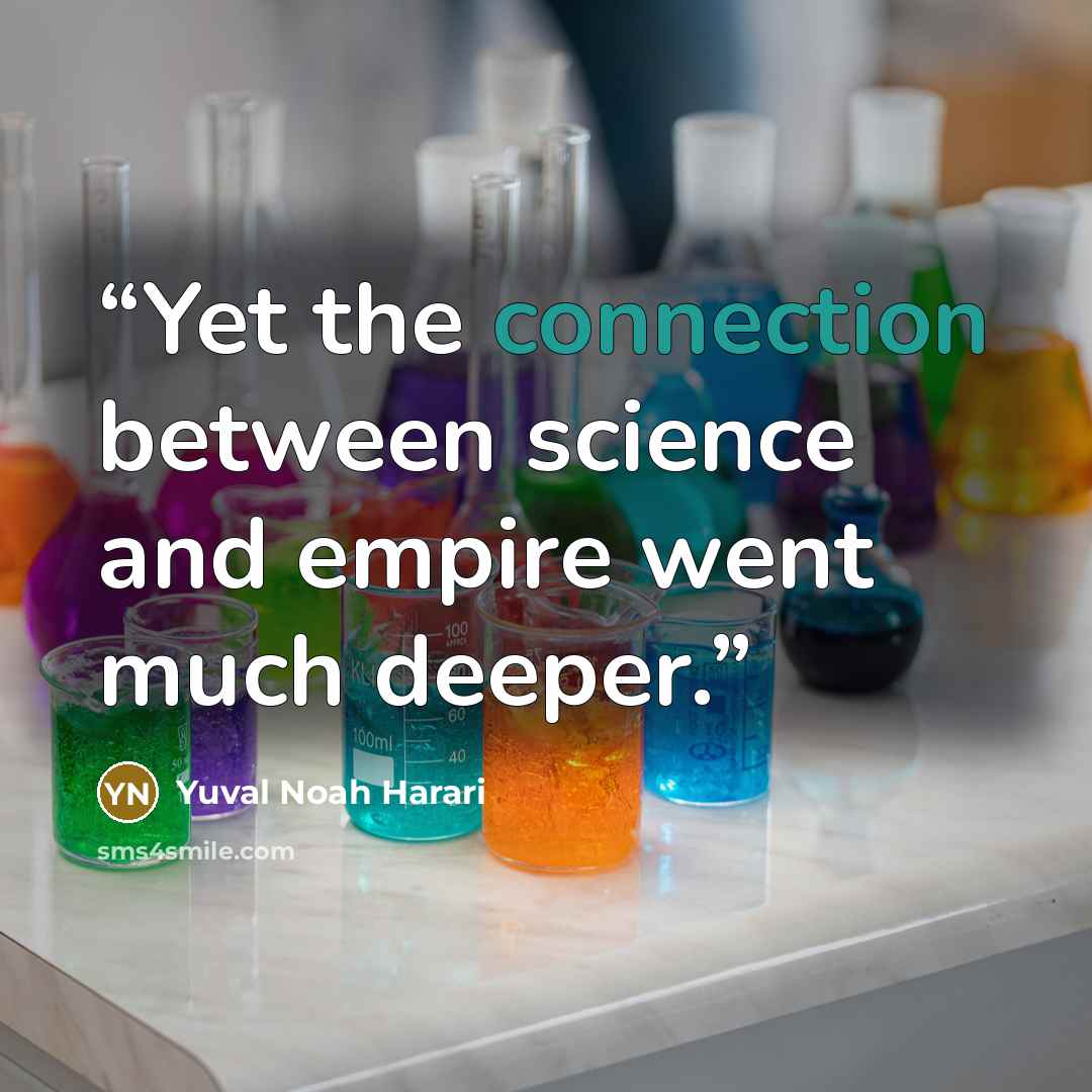 “Yet the connection between science and empire went much deeper.” quote by Yuval Noah Harari