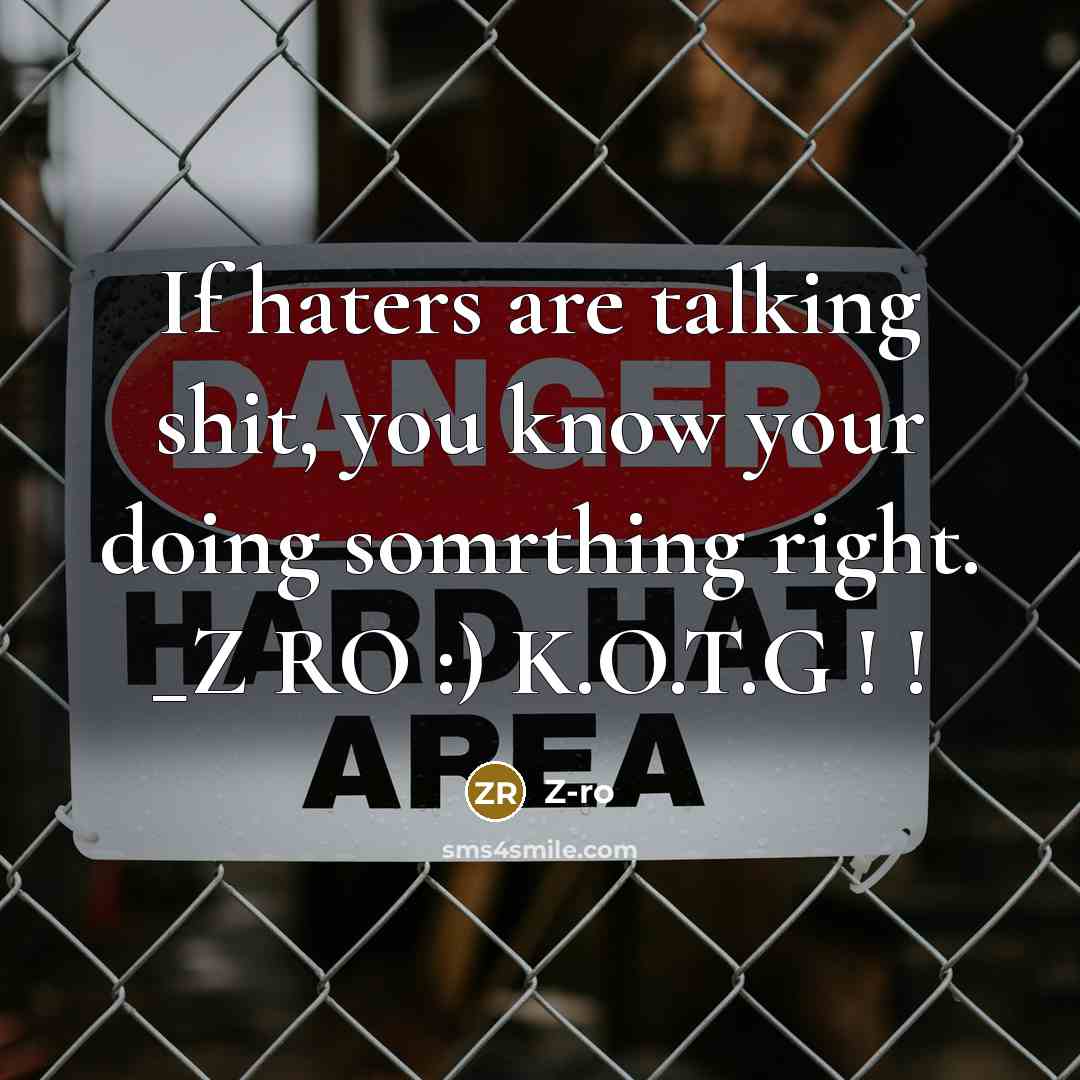 “If haters are talking shit, you know your doing somrthing…” quote by Z-Ro