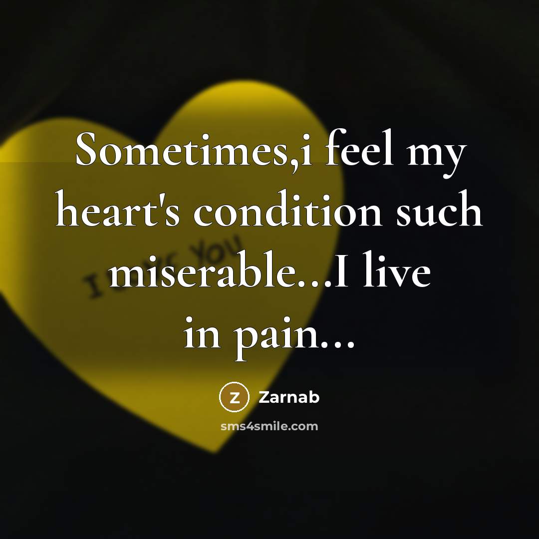 “Sometimes,i feel my heart's condition such miserable...I live in pain...…” quote by Zarnab
