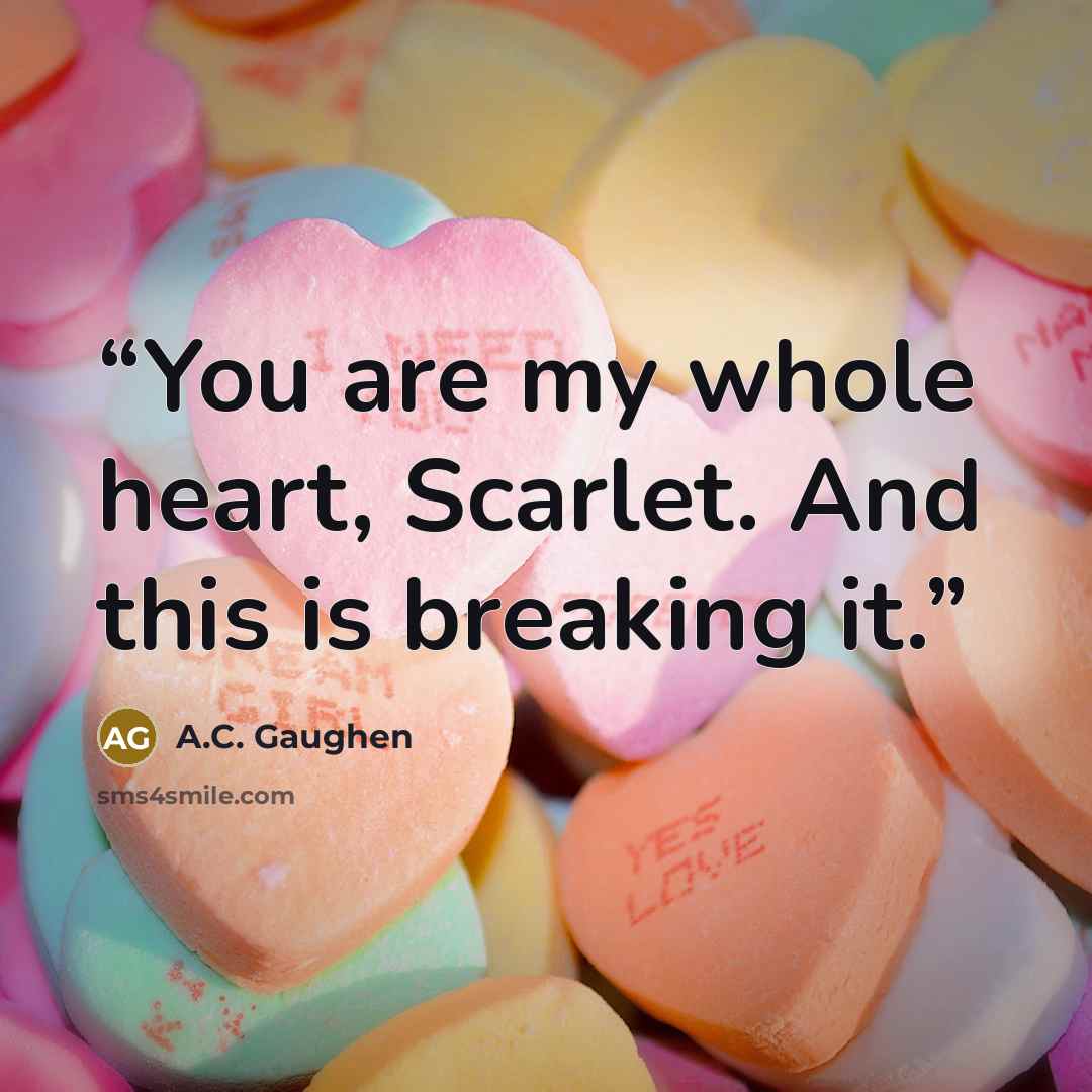 “You are my whole heart, Scarlet. And this is breaking it.” quote by A.C. Gaughen