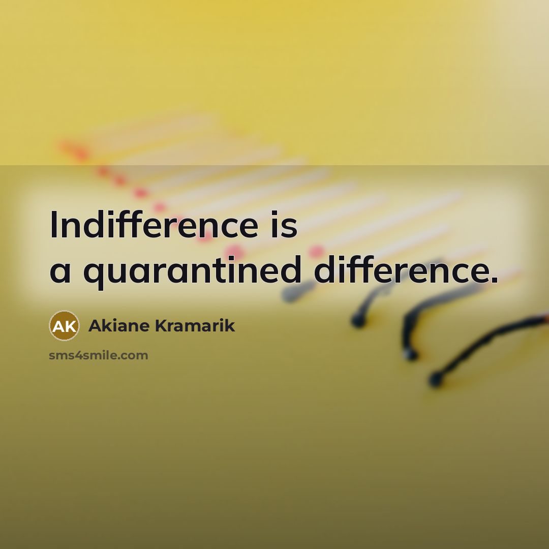“Indifference is a quarantined difference.” quote by Akiane Kramarik