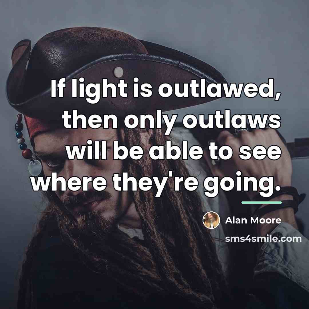 “If light is outlawed, then only outlaws will be able…” quote by Alan Moore