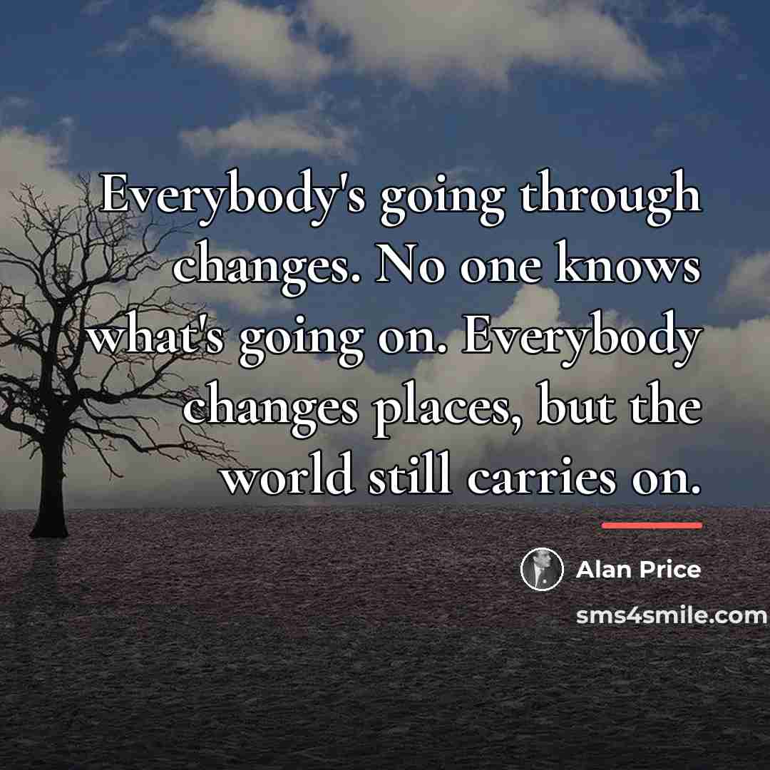 “Everybody's going through changes. No one knows what's going on.…” quote by Alan Price