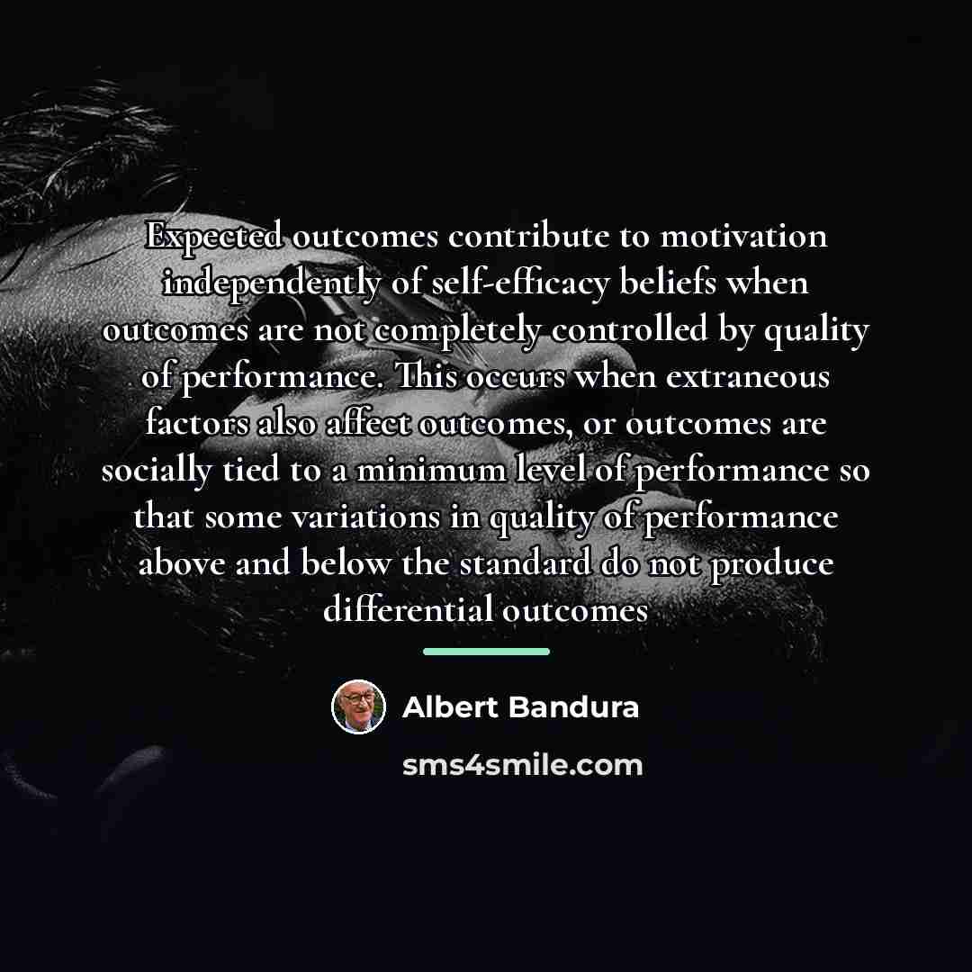 “Expected outcomes contribute to motivation independently of self-efficacy beliefs when…” quote by Albert Bandura