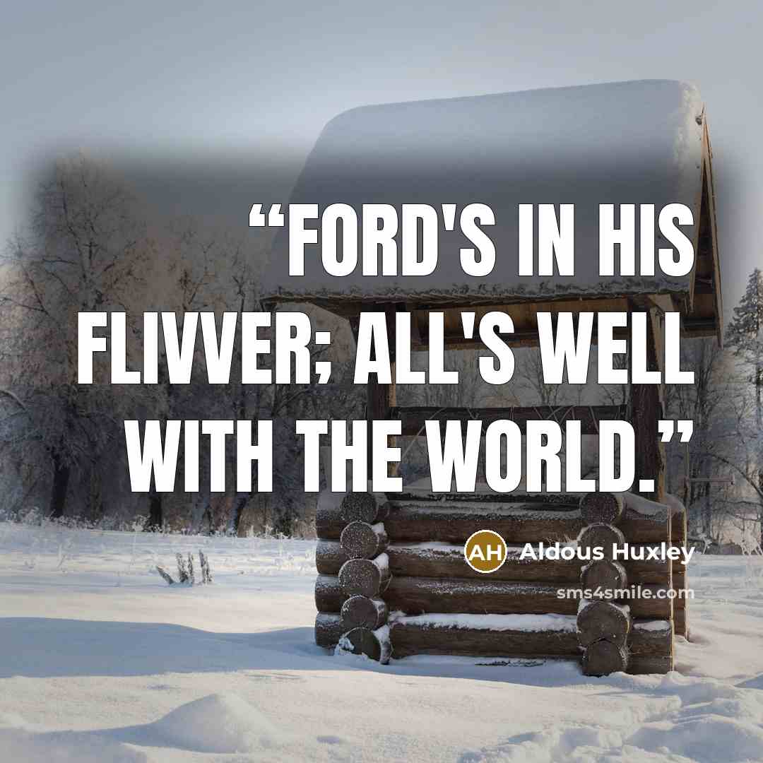 “Ford's in his flivver; all's well with the world.” quote by Aldous Huxley