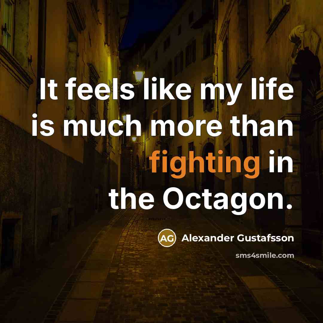 “It feels like my life is much more than fighting in the Octagon.” quote by Alexander Gustafsson
