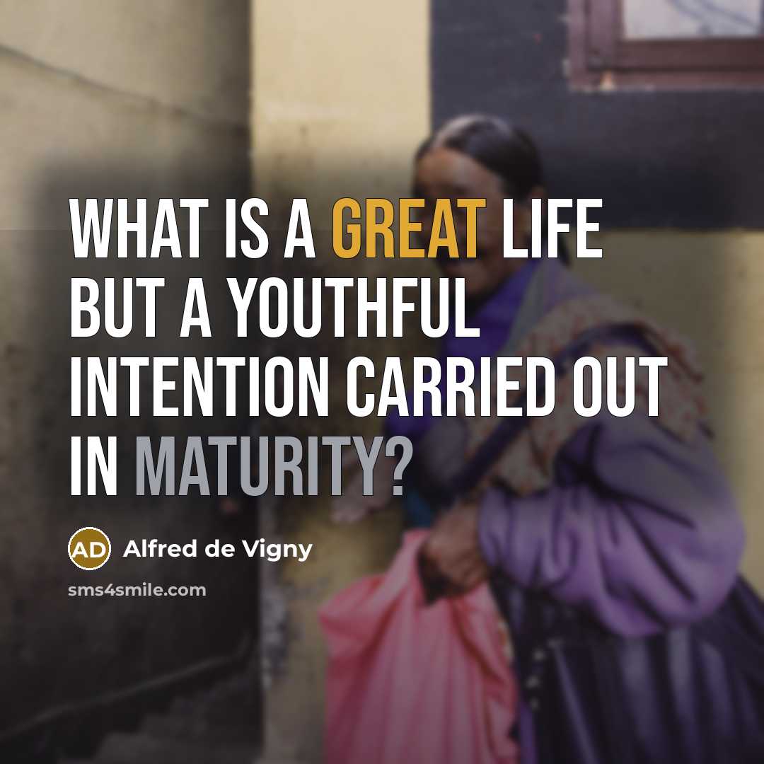 “What is a great life but a youthful intention carried…” quote by Alfred de Vigny