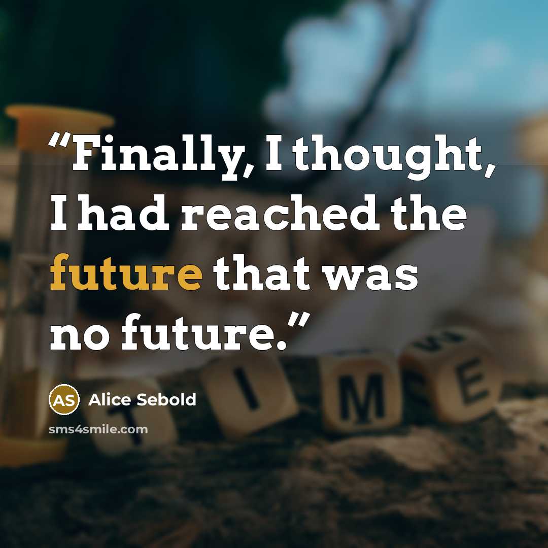 “Finally, I thought, I had reached the future that was no future.” quote by Alice Sebold