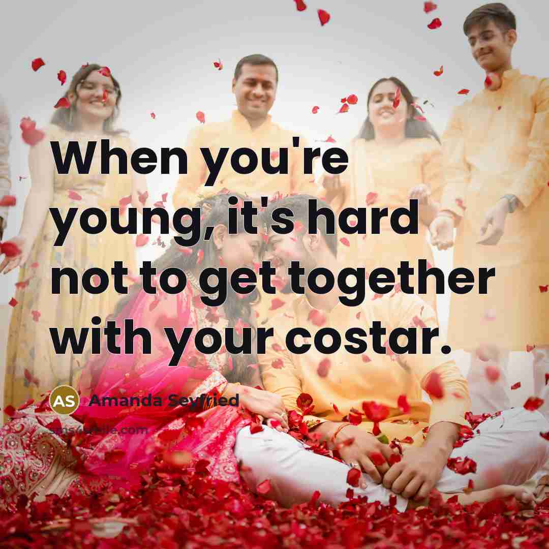 “When you're young, it's hard not to get together with…” quote by Amanda Seyfried