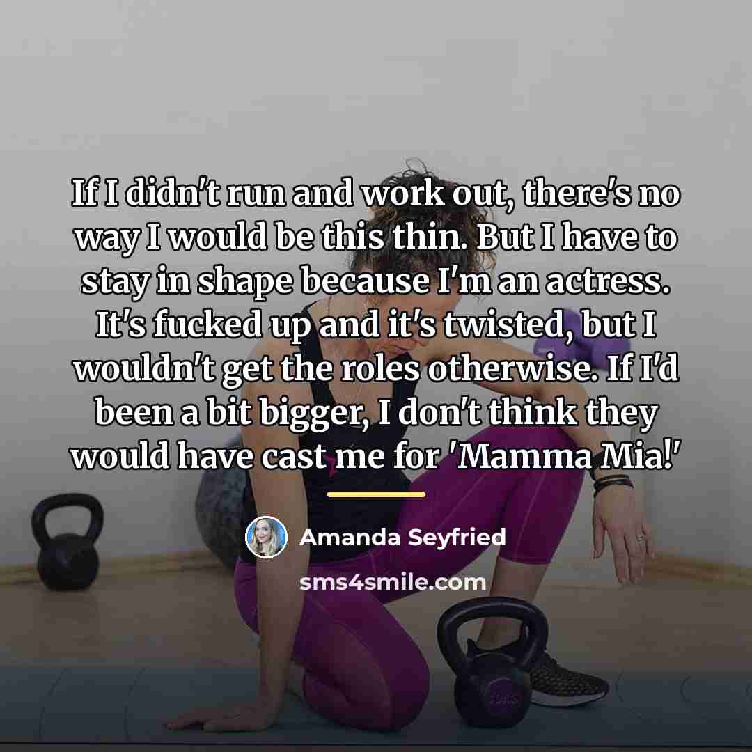 “If I didn't run and work out, there's no way…” quote by Amanda Seyfried