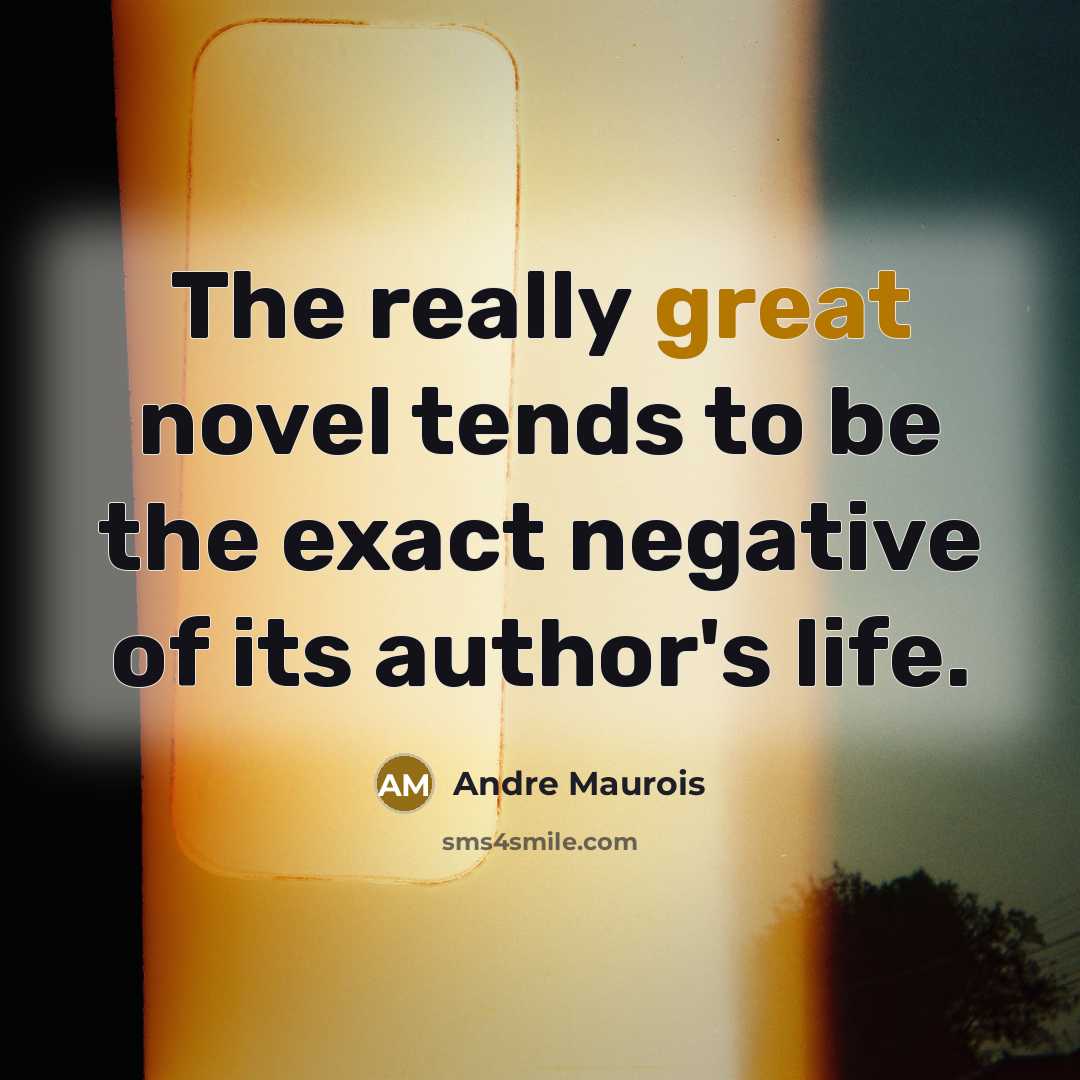 “The really great novel tends to be the exact negative…” quote by Andre Maurois