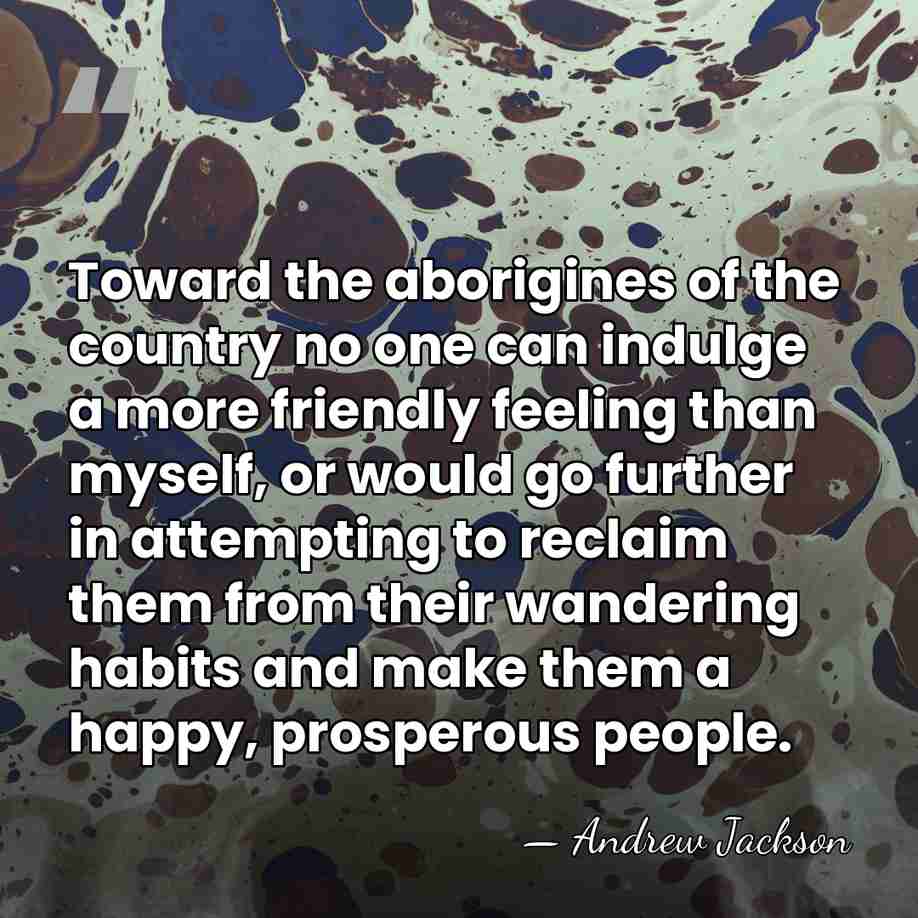 Toward the aborigines of the country no one can indulge a more&hellip; - Andrew Jackson