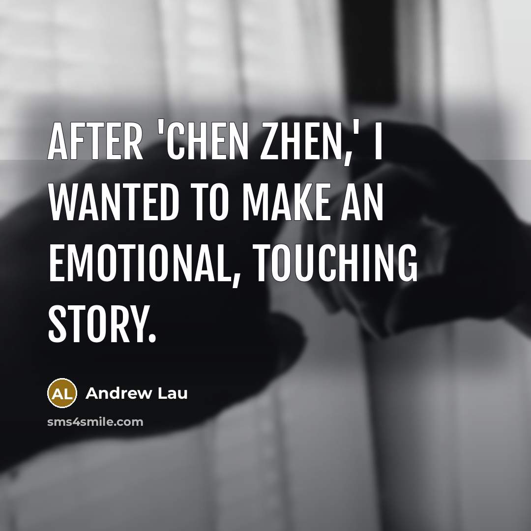 “After 'Chen Zhen,' I wanted to make an emotional, touching…” quote by Andrew Lau