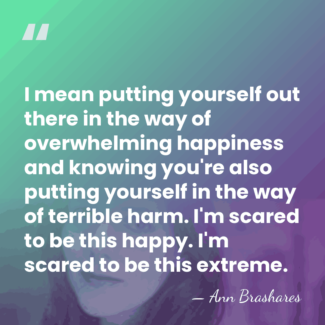I mean putting yourself out there in the way of overwhelming happiness&hellip; - Ann Brashares