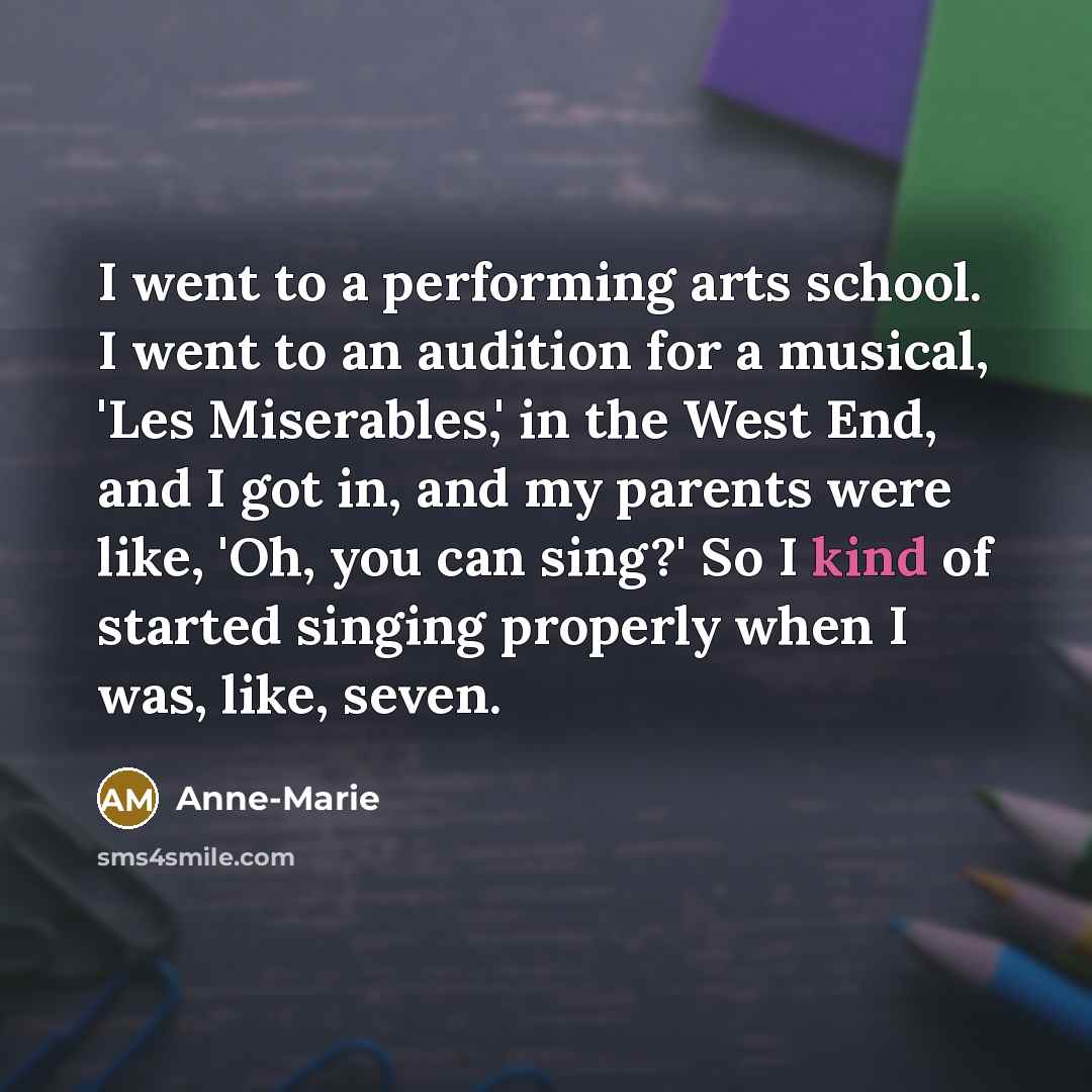 “I went to a performing arts school. I went to…” quote by Anne-Marie