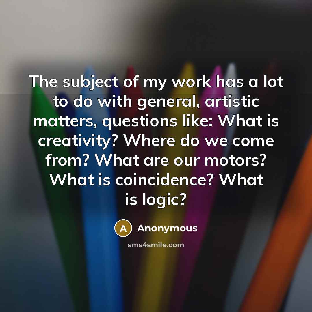 “The subject of my work has a lot to do…” quote by Anonymous