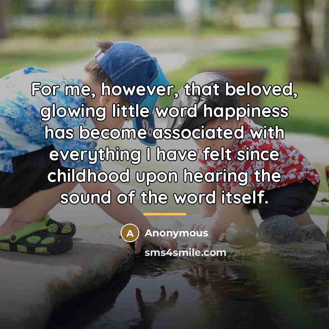 “For me, however, that beloved, glowing little word happiness has…” quote by Anonymous