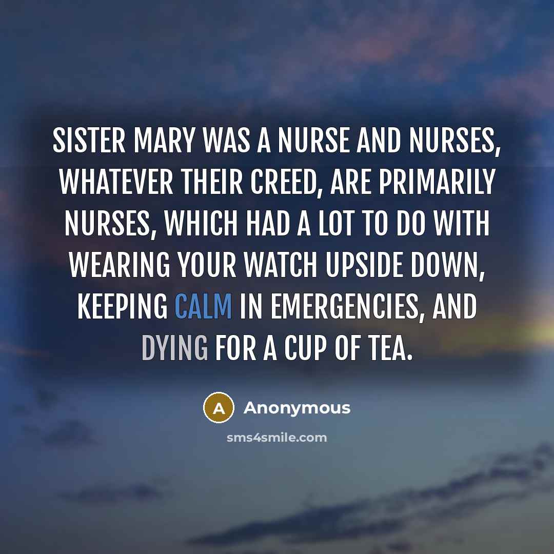 “Sister Mary was a nurse and nurses, whatever their creed,…” quote by Anonymous