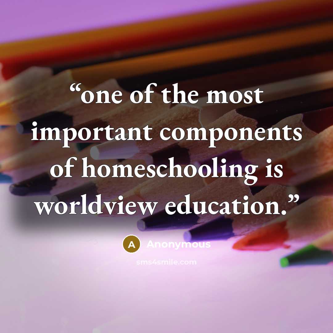 “one of the most important components of homeschooling is worldview education.” quote by Anonymous